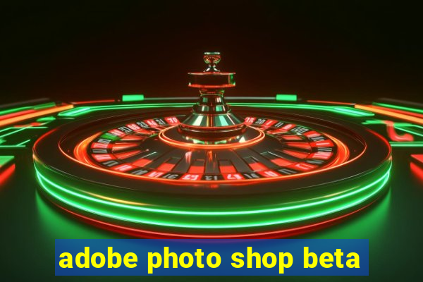 adobe photo shop beta